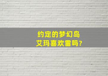 约定的梦幻岛艾玛喜欢雷吗?