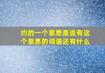 约的一个意思是说有这个意思的词语还有什么