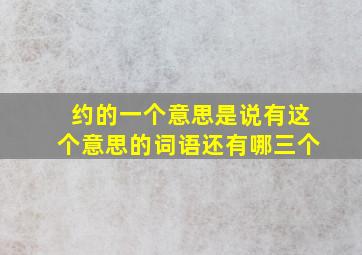 约的一个意思是说有这个意思的词语还有哪三个