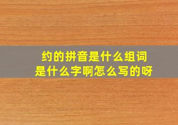 约的拼音是什么组词是什么字啊怎么写的呀