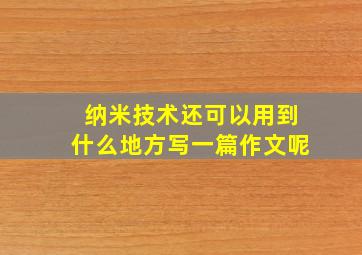 纳米技术还可以用到什么地方写一篇作文呢