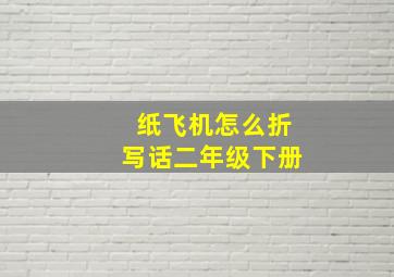 纸飞机怎么折写话二年级下册