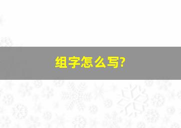 组字怎么写?