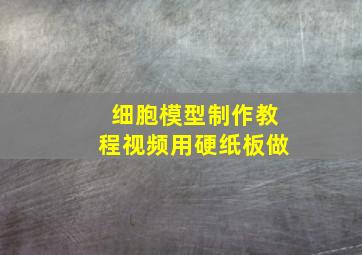 细胞模型制作教程视频用硬纸板做