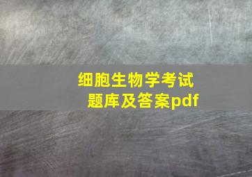 细胞生物学考试题库及答案pdf