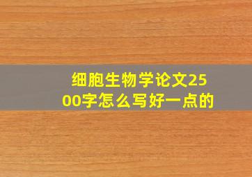 细胞生物学论文2500字怎么写好一点的