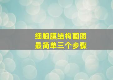 细胞膜结构画图最简单三个步骤