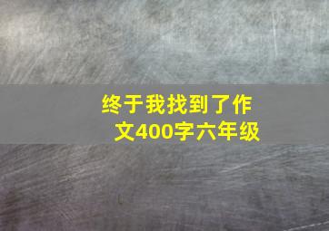 终于我找到了作文400字六年级