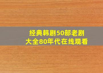 经典韩剧50部老剧大全80年代在线观看