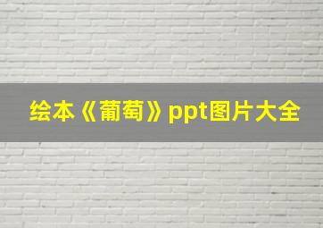 绘本《葡萄》ppt图片大全