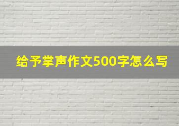 给予掌声作文500字怎么写