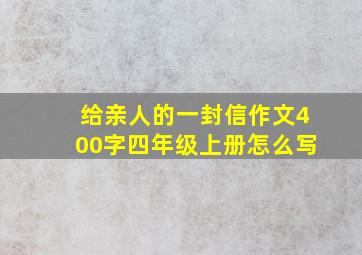 给亲人的一封信作文400字四年级上册怎么写