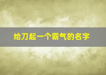 给刀起一个霸气的名字