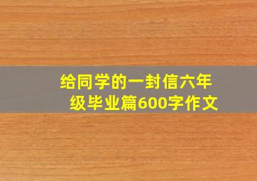 给同学的一封信六年级毕业篇600字作文