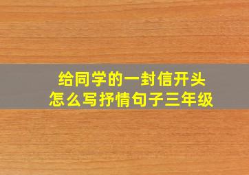 给同学的一封信开头怎么写抒情句子三年级