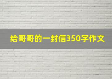 给哥哥的一封信350字作文