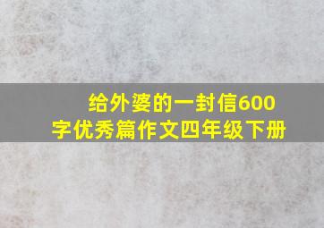 给外婆的一封信600字优秀篇作文四年级下册