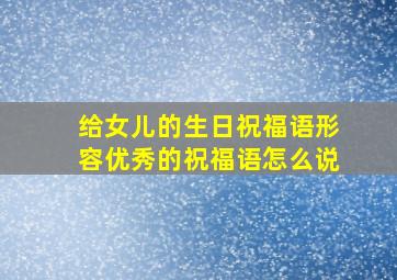 给女儿的生日祝福语形容优秀的祝福语怎么说