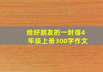 给好朋友的一封信4年级上册300字作文