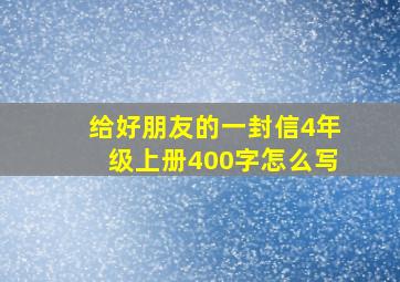 给好朋友的一封信4年级上册400字怎么写