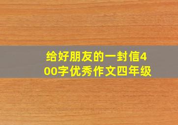 给好朋友的一封信400字优秀作文四年级