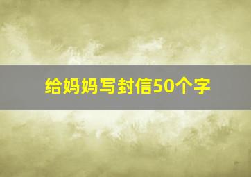 给妈妈写封信50个字