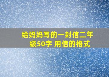 给妈妈写的一封信二年级50字 用信的格式