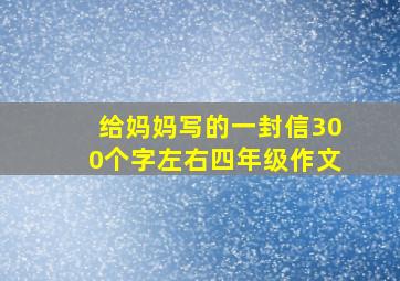 给妈妈写的一封信300个字左右四年级作文