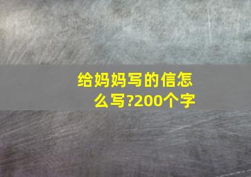 给妈妈写的信怎么写?200个字