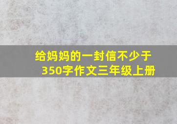 给妈妈的一封信不少于350字作文三年级上册