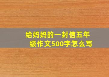 给妈妈的一封信五年级作文500字怎么写