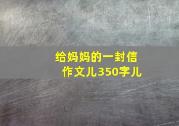 给妈妈的一封信作文儿350字儿