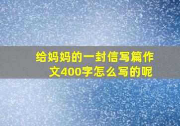 给妈妈的一封信写篇作文400字怎么写的呢