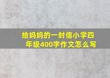 给妈妈的一封信小学四年级400字作文怎么写