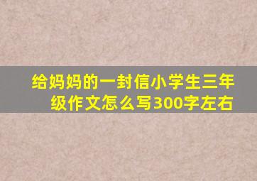 给妈妈的一封信小学生三年级作文怎么写300字左右