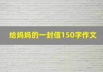 给妈妈的一封信150字作文