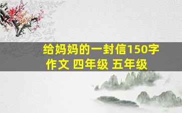 给妈妈的一封信150字 作文 四年级 五年级