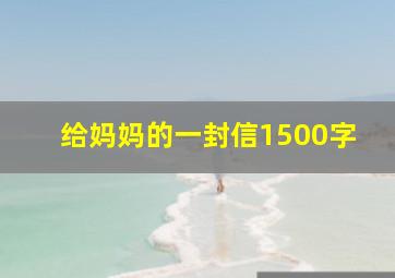 给妈妈的一封信1500字