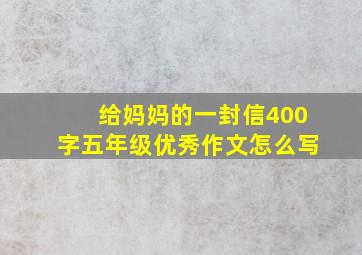 给妈妈的一封信400字五年级优秀作文怎么写