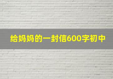 给妈妈的一封信600字初中