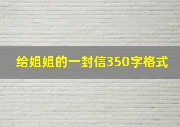 给姐姐的一封信350字格式