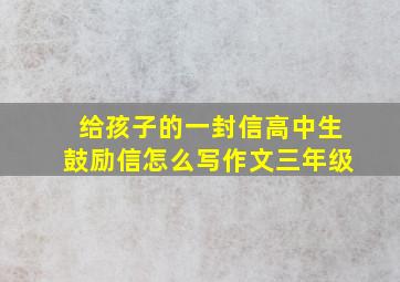 给孩子的一封信高中生鼓励信怎么写作文三年级