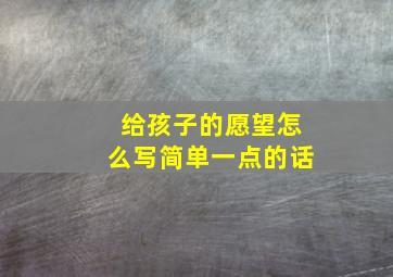 给孩子的愿望怎么写简单一点的话