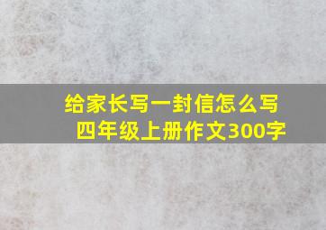 给家长写一封信怎么写四年级上册作文300字