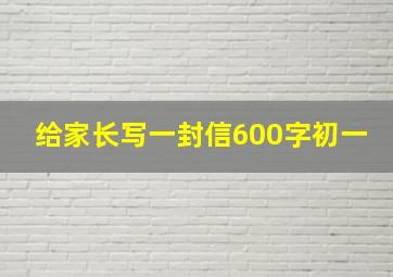 给家长写一封信600字初一