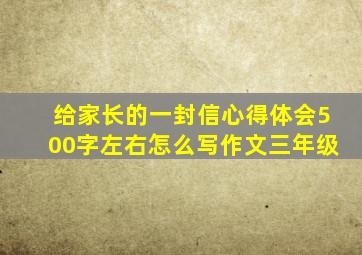 给家长的一封信心得体会500字左右怎么写作文三年级