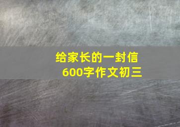 给家长的一封信600字作文初三