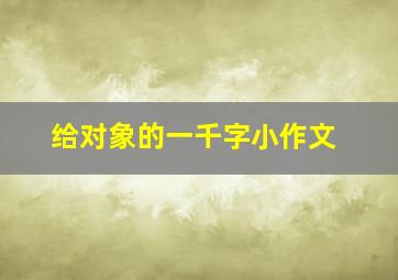 给对象的一千字小作文