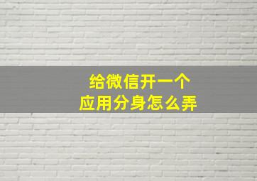 给微信开一个应用分身怎么弄