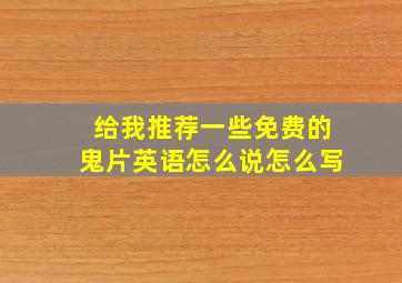 给我推荐一些免费的鬼片英语怎么说怎么写